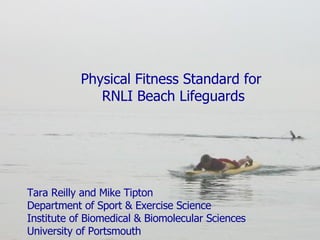Physical Fitness Standard for  RNLI Beach Lifeguards Tara Reilly and Mike Tipton Department of Sport & Exercise Science Institute of Biomedical & Biomolecular Sciences University of Portsmouth 