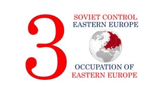 SOVIET CONTROL
EASTERN EUROPE
OCCUPATION OF
EASTERN EUROPE
 