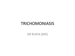 TRICHOMONIASIS
DR RUKIA (MD)
 
