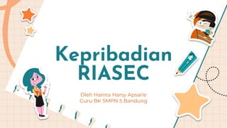 Kepribadian
RIASEC
Oleh Hanna Harsy Apsarie
Guru BK SMPN 5 Bandung
 