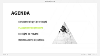 AGENDA
ENTENDENDO O QUE É O PROJETO
PLANEJAMENTO DO PROJETO
EXECUÇÃO DO PROJETO
MONITORAMENTO E CONTROLE
 