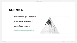 AGENDA
ENTENDENDO O QUE É O PROJETO
PLANEJAMENTO DO PROJETO
EXECUÇÃO DO PROJETO
MONITORAMENTO E CONTROLE
 