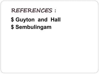 REFERENCES :
$ Guyton and Hall
$ Sembulingam
 