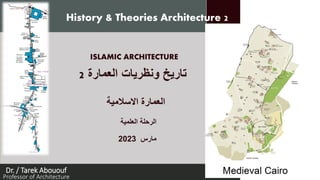 Dr. / Tarek Abououf
Professor of Architecture
‫االسالمية‬ ‫العمارة‬
ISLAMIC ARCHITECTURE
‫العلمية‬ ‫الرحلة‬
‫العمارة‬ ‫ونظريات‬ ‫تاريخ‬
2
‫مارس‬
2023
History & Theories Architecture 2
 