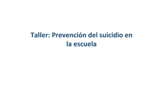 Taller: Prevención del suicidio en
la escuela
 