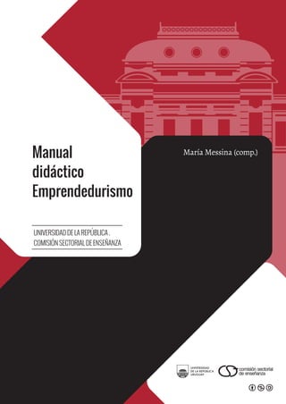 Manual
didáctico
Emprendedurismo
UNIVERSIDADDELAREPÚBLICA.
COMISIÓNSECTORIALDEENSEÑANZA
María Messina (comp.)
 