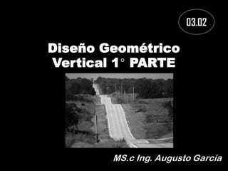 Diseño Geométrico
Vertical 1° PARTE
03.02
 