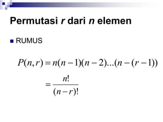Permutasi r dari n elemen
 RUMUS
))
1
(
)...(
2
)(
1
(
)
,
( 



 r
n
n
n
n
r
n
P
)!
(
!
r
n
n


 