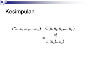 Kesimpulan
!
!...
!
!
)
,...,
,
;
(
)
,...,
,
;
(
2
1
2
1
2
1
k
k
k
n
n
n
n
n
n
n
n
C
n
n
n
n
P


 