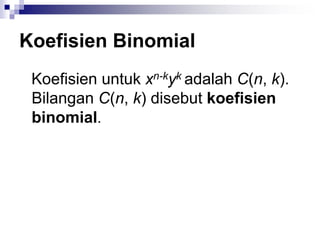 Koefisien Binomial
Koefisien untuk xn-kyk adalah C(n, k).
Bilangan C(n, k) disebut koefisien
binomial.
 