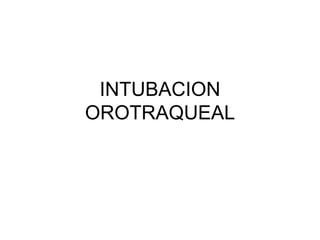 INTUBACION
OROTRAQUEAL
 