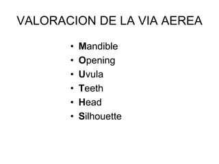 VALORACION DE LA VIA AEREA
• Mandible
• Opening
• Uvula
• Teeth
• Head
• Silhouette
 