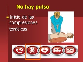 No hay pulso
 Inicio de las
compresiones
torácicas
 