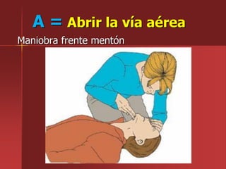 A = Abrir la vía aérea
Maniobra frente mentón
 