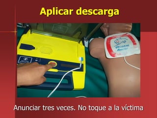 Anunciar tres veces. No toque a la víctima
Aplicar descarga
 