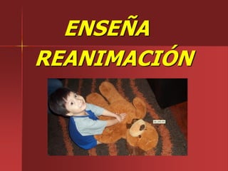 ENSEÑA
REANIMACIÓN
 