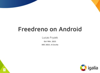 Freedreno on Android
Lucas Fryzek
Oct 19th, 2023
XDC 2023, A Coruña
1
 