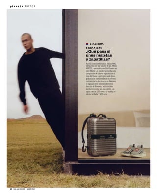 12 CAR AND DRIVER | MARZO 2023
p l a n e t a M O T O R
VIAJEROS
URBANITAS
¿Qué pasa si
unes maletas
y zapatillas?
Nace la colección Rimowa x Adidas NMD,
compuesta por una variante de las Adidas
NMD S1 y una maleta-mochila Rimowa en
color titanio. Las sneakers presentan una
composición de colores inspirados en el
tono del titanio y en la entresuela llevan
grabadas las coordenadas de las oficinas
centrales de las dos marcas en Alemania.
El equipaje tiene todos los elementos
de estilo de Rimowa y añade detalles
aventureros como sus asas-cordón. Las
zapas cuestan 250 euros y la maleta, en
edición limitada, 1.500 euros.
 