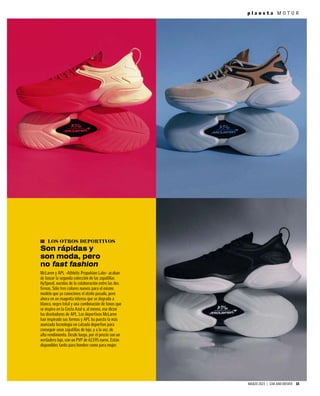 MARZO 2023 | CAR AND DRIVER 13
p l a n e t a M O T O R
LOS OTROS DEPORTIVOS
Son rápidas y
son moda, pero
no fast fashion
McLaren y APL –Athletic Propulsion Labs– acaban
de lanzar la segunda colección de las zapatillas
HySpeed, nacidas de la colaboración entre las dos
firmas. Sólo tres colores nuevos para el mismo
modelo que ya conocimos el otoño pasado, pero
ahora en un magenta intenso que se degrada a
blanco, negro total y una combinación de tonos que
se inspira en la Costa Azul o, al menos, eso dicen
los diseñadores de APL. Los deportivos McLaren
han inspirado sus formas y APL ha puesto la más
avanzada tecnología en calzado deportivo para
conseguir unas zapatillas de lujo, y a la vez, de
alto rendimiento. Desde luego, por el precio son un
verdadero lujo, con un PVP de 613,95 euros. Están
disponibles tanto para hombre como para mujer.
 