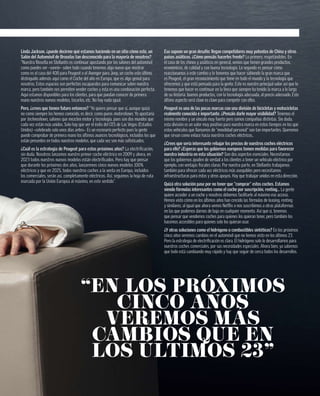 Linda Jackson, ¿puede decirme qué estamos haciendo en un sitio cómo este, un
Salón del Automóvil de Bruselas tan desconocido para la mayoría de nosotros?
“Nuestra ﬁlosofía en Stellantis es continuar apostando por los salones del automóvil
como puedes ver –sonríe– sobre todo cuando tenemos algo nuevo que mostrar
como es el caso del 408 para Peugeot o el Avenger para Jeep, un coche este último,
distinguido además aquí como el Coche del año en Europa, que es algo genial para
nosotros. Estos espacios son perfectos escaparates para comunicar sobre nuestra
marca, pero también nos permiten vender coches y esta es una combinación perfecta.
Aquí estamos disponibles para los clientes, para que puedan conocer de primera
mano nuestros nuevos modelos, tocarlos, etc. No hay nada igual.
Pero, ¿crees que tienen futuro entonces? “Yo quiero pensar que sí, aunque quizá
no como siempre los hemos conocido, es decir, como puros motorshows. Yo apostaría
por technoshows, salones que mezclen motor y tecnología, pues son dos mundos que
cada vez están más unidos. Solo hay que ver el éxito del CES de Las Vegas (Estados
Unidos) –celebrado solo unos días antes–. Es un escenario perfecto pues la gente
puede comprobar de primera mano los últimos avances tecnológicos, incluidos los que
están presentes en todos nuestros modelos, que cada vez son más soﬁsticados.
¿Cuál es la estrategia de Peugeot para estos próximos años? La electriﬁcación,
sin duda. Nosotros lanzamos nuestro primer coche eléctrico en 2009 y ahora, en
2023 todos nuestros nuevos modelos están electriﬁcados. Pero hay que pensar
que durante los próximos dos años, lanzaremos cinco nuevos modelos 100%
eléctricos y que en 2025, todos nuestros coches a la venta en Europa, incluidos
los comerciales, serán así, completamente eléctricos. Así, seguimos la hoja de ruta
marcada por la Unión Europea al máximo, en este sentido”.
Eso supone un gran desafío: llegan competidores muy potentes de China y otros
países asiáticos. ¿Cómo pensáis hacerles frente? Lo primero, respetándoles. En
el caso de los chinos y asiáticos en general, vemos que tienen grandes productos,
económicos, de calidad y con buena tecnología. Lo segundo es pensar cómo
reaccionamos a este cambio y lo tenemos que hacer sabiendo la gran marca que
es Peugeot, el gran reconocimiento que tiene en todo el mundo y la tecnología que
ofrecemos y que está pensada para la gente. Este es nuestro principal valor así que lo
tenemos que hacer es continuar en la línea que siempre ha tenido la marca a lo largo
de su historia: buenos productos, con la tecnología adecuada, al precio adecuado. Este
último aspecto será clave es clave para competir con ellos.
Peugeot es una de las pocas marcas con una división de bicicletas y motocicletas
realmente conocida e importante. ¿Pensáis darle mayor visibilidad? Tenemos el
mismo nombre y un vínculo muy fuerte pero somos compañías distintas. Sin duda,
esta división es un valor muy positivo para nuestra marca en estos tiempos en los que
estos vehículos que llamamos de “movilidad personal” son tan importantes. Queremos
que sirvan como enlace hacia nuestros coches eléctricos..
¿Crees que sería interesante rebajar los precios de vuestros coches eléctricos
para ello? ¿Esperas que los gobiernos europeos tomen medidas para favorecer
nuestra industria en esta situación? Son dos aspectos esenciales. Necesitamos
que los gobiernos ayuden de verdad a los clientes a tener un vehículo eléctrico por
ejemplo, con ventajas ﬁscales claras. Por nuestra parte, en Stellantis trabajamos
también para ofrecer cada vez eléctricos más asequibles pero necesitamos
infraestructuras para éstos y otros apoyos. Hay que trabajar unidos en esta dirección.
Quizá otra solución pase por no tener que “comprar” estos coches. Estamos
viendo fórmulas interesantes como el coche por suscripción, renting... La gente
quiere acceder a un coche y nosotros debemos facilitarle al máximo ese acceso.
Hemos visto cómo en los últimos años han crecido las fórmulas de leasing, renting
y similares; al igual que ahora vemos Netﬂix o nos suscribimos a otras plataformas
en las que podemos darnos de baja en cualquier momento. Así que sí, tenemos
que pensar que vendemos coches para quienes los quieran tener, pero también los
hacemos accesibles para quienes solo los quieran usar.
¿Y otras soluciones como el hidrógeno o combustibles sintéticos? En los próximos
cinco años veremos cambios en el automóvil que no hemos visto en los últimos 23.
Pero la estrategia de electriﬁcación es clara. El hidrógeno solo lo desarrollamos para
nuestros coches comerciales, por sus necesidades especiales. Ahora bien, ya sabemos
que todo está cambiando muy rápido y hay que seguir de cerca todos los desarrollos.
“EN LOS PRÓXIMOS
CINCO AÑOS
VEREMOS MÁS
CAMBIOS QUE EN
LOS ÚLTIMOS 23”
 