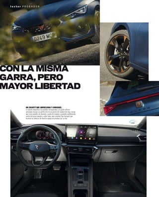 CON LA MISMA
GARRA, PERO
MAYOR LIBERTAD
UN COCKPIT QUE IMPRESIONA Y CONVENCE.
El volante deportivo con mandos incorporados y la parte inferior
achatada, encaja a la perfección en un puesto de conducción muy racing
que suma pedales de aluminio, cuadro de mandos y pantalla multifunción
central de gran tamaño y sobre todo, unos asientos tipo bacquet que
hicieron las delicias de nuestro equipo de pruebas por un día.
l e c t o r P R O B A D O R
 