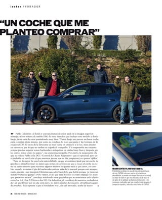 26 CAR AND DRIVER | MARZO 2023
l e c t o r P R O B A D O R
“UN COCHE QUE ME
PLANTEO COMPRAR”
Pablo Calderón –al fondo y con un plumas de color azul en la imagen superior–
maneja ya con soltura el cambio DSG de siete marchas que incluye este modelo y desde
luego, tiene cara de estar pasándoselo muy bien. “Desde luego me parece un buen coche
para comprar ahora mismo, por como se conduce, lo poco que gasta y las ventajas de la
etiqueta ECO. El tacto de la dirección es muy suave en ciudad y a la vez, muy preciso
en carretera, por lo que no tardas en cogerle el tranquillo. Y la suspensión me encanta
porque puedes superar zonas bacheadas o adoquines en ciudad muy bien y después, en
las curvas notas cómo te sujeta.”, me comenta enseguida. Por cierto, la suspensión a la
que se reﬁere Pablo es la DCC –Control de Chasis Adaptativo– que es opcional, pero es-
tá incluida en este León al que nuestros jueces por un día, empiezan ya a poner ‘ojillos’.
“Para mi lo mejor de este León microhíbrido es que se conduce igual que un coche de
gasolina o diésel normal. Lo único que notas en carretera es que a veces el coche se po-
ne en punto muerto para recorrer algunos metros sin gastar nada y que otras, en cam-
bio, cuando levantas el pie del acelerador retiene más de lo normal porque está recupe-
rando energía –me interpela Christian que sabe bien de lo que habla porque ya tiene un
mildhybrid en su garaje–. Pero vamos, yo lo que más destaco es cómo empuja y lo poco
que gasta este motor”, concluye señalando unos parciales que se mantienen todo el rato
entre los 6,8 y los 7,2 litros a los 100. En deﬁnitiva, el veredicto de nuestros probadores
de Car and Driver por un día está claro, no difere mucho del nuestro, el habitual equipo
de pruebas. Todo apunta a que el verdadero rey León del mercado, acaba de nacer.
MISMO ESPÍRITU, NUEVA ETIQUETA.
El distintivo ecológico es una de las principales bazas
de este CUPRA León que, gracias a su mecánica
microhíbrida, se mueve con mayor libertad en la ciudad.
Lo mejor de todo es que esta mecánica no le resta ni
un ápice de la agilidad, las buenas prestaciones y los
consumos contenidos que han caracterizado siempre al
compacto español y todo ello, con el sello de CUPRA.
➥
 
