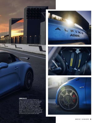 MARZO 2023 | CAR AND DRIVER 45
COMO EN LA F1.
Pocos son los extras que tiene el A110 R en su
catálogo. Uno de ellos es la pintura Azul Racing mate
que vale 6.300 euros y es idéntica a la que utilizan
los monoplazas del equipo Fórmula 1. Las llantas
de carbono tienen unos embellecedores exteriores
para mejorar el ﬂujo aerodinámico –también de
este material–, con diseños diferentes en las ruedas
delanteras y las traseras. El carbono también se usa en
el capó, el techo, la luneta trasera –no hay cristal–, los
faldones y la estructura de los asientos, unos bacquets
con arneses de seis puntos ﬁrmados por Sabelt.
 