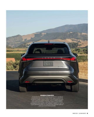 MARZO 2023 | CAR AND DRIVER 49
DESARROLLO TECNOLÓGICO.
El Lexus RX estrena la tecnología Direct4 que ajusta de forma automática la
tracción entre los ejes eléctricos delantero y trasero, según las condiciones de
la conducción. También es capaz de modiﬁcar la fuerza de frenado en las cuatro
ruedas en función del contacto con el suelo y mejorar la eﬁciencia energética
como vehículo eléctrico del que se trata. Éstas y otras tecnologías exclusivas
desarrolladas por Lexus suponen un salto cuantitativo y cualitativo de la que es ya
la quinta generación de modelo más vendido de la marca, disponible también por
primera vez en versión híbrida enchufable.
 