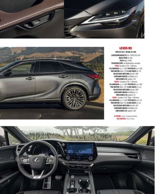 LEXUS RX
PRECIO EN €: DESDE 81.300
LARGO/ANCHO/ALTO (m): 4,89/1,92/1,69
MALETERO (l): 461
PESO (kg): 2.040
TRANSMISIÓN: Int./Automática variador
350H: Gasolina 4 Cil. + Eléctrico
CILINDRADA (c.c.): 2.487 POTENCIA (cv): 250
PAR MOTOR (Nm): 239 0-100 KM/H (s): 7,9
VELOCIDAD MÁXIMA (km/h): 200
CONSUMO MEDIO (l/100km): 6,3
EMISIONES CO2
(g/km): 143
450H+: Gasolina 4 Cil. + Eléctrico
CILINDRADA (c.c.): 2.487 POTENCIA (cv): 309
PAR MOTOR (Nm): 239 0-100 KM/H (s): 6,5
VELOCIDAD MÁXIMA (km/h): 200
CONSUMO MEDIO (l/100km): 1,1
EMISIONES CO2
(g/km): 25
500H: Gasolina 4 Cil. Turbo + Eléctrico
CILINDRADA (c.c.): 2.487 POTENCIA (cv): 371
PAR MOTOR (Nm): 551 0-100 KM/H (s): 6,2
VELOCIDAD MÁXIMA (km/h): 210
CONSUMO MEDIO (l/100km): 8,1
EMISIONES CO2
(g/km): 184
A FAVOR: Gama. Comportamiento.
EN CONTRA: Peso. Precio.
 