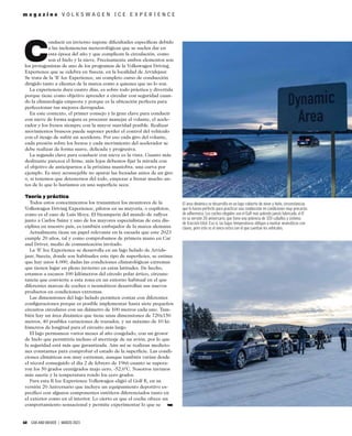 m a g a z i n e V O L K S W A G E N I C E E X P E R I E N C E
C
onducir en invierno supone diﬁcultades especíﬁcas debido
a las inclemencias meteorológicas que se suelen dar en
esta época del año y que complican la circulación, como
son el hielo y la nieve. Precisamente ambos elementos son
los protagonistas de uno de los programas de la Volkswagen Driving
Experience que se celebra en Suecia, en la localidad de Arvidsjaur.
Se trata de la ‘R’ Ice Experience, un completo curso de conducción
dirigido tanto a clientes de la marca como a quienes que no lo son.
La experiencia dura cuatro días, es sobre todo práctica y divertida
porque tiene como objetivo aprender a circular con seguridad cuan-
do la climatología empeora y porque es la ubicación perfecta para
perfeccionar tus mejores derrapadas.
En este contexto, el primer consejo y la gran clave para conducir
con nieve de forma segura es procurar manejar el volante, el acele-
rador y los frenos siempre con la mayor suavidad posible. Realizar
movimientos bruscos puede suponer perder el control del vehículo
con el riesgo de sufrir un accidente. Por eso cada giro del volante,
cada presión sobre los frenos y cada movimiento del acelerador se
debe realizar de forma suave, delicada y progresiva.
La segunda clave para conducir con nieve es la vista. Cuanto más
deslizante parezca el ﬁrme, más lejos debemos ﬁjar la mirada con
el objetivo de anticiparnos a la próxima maniobra, una curva por
ejemplo. Es muy aconsejable no apurar las frenadas antes de un giro
o, si tenemos que detenernos del todo, empezar a frenar mucho an-
tes de lo que lo haríamos en una superﬁcie seca.
Teoría y práctica
Todos estos conocimientos los transmiten los monitores de la
Volkswagen Driving Experience, pilotos en su mayoría, o copilotos,
como es el caso de Luís Moya. El bicampeón del mundo de rallyes
junto a Carlos Sainz y uno de los mayores especialistas de esta dis-
ciplina en nuestro país, es también embajador de la marca alemana.
Actualmente tiene un papel relevante en la escuela que este 2023
cumple 20 años, tal y como comprobamos de primera mano en Car
and Driver, medio de comunicación invitado.
La ‘R’ Ice Experience se desarrolla en un lago helado de Arvids-
jaur, Suecia, donde son habituales este tipo de superﬁcies, se estima
que hay unos 4.000, dadas las condiciones climatológicas extremas
que tienen lugar en pleno invierno en estas latitudes. De hecho,
estamos a escasos 100 kilómetros del círculo polar ártico, circuns-
tancia que convierte a esta zona en un entorno habitual en el que
diferentes marcas de coches o neumáticos desarrollan sus nuevos
productos en condiciones extremas.
Las dimensiones del lago helado permiten contar con diferentes
conﬁguraciones porque es posible implementar hasta siete pequeños
circuitos circulares con un diámetro de 100 metros cada uno. Tam-
bién hay un área dinámica que tiene unas dimensiones de 720x150
metros, 40 posibles variaciones de trazados, y un máximo de 10 ki-
lómetros de longitud para el circuito más largo.
El lago permanece varios meses al año congelado, con un grosor
de hielo que permitiría incluso el aterrizaje de un avión, por lo que
la seguridad está más que garantizada. Aún así se realizan medicio-
nes constantes para comprobar el estado de la superﬁcie. Las condi-
ciones climáticas son muy extremas, aunque también varían desde
el récord conseguido el día 2 de febrero de 1966 cuanto se supera-
ron los 50 grados centígrados majo cero, -52,6ºC. Nosotros tuvimos
más suerte y la temperatura rondo los cero grados.
Para esta R Ice Experience Volkswagen eligió el Golf R, en su
versión 20 Aniversario que incluye un equipamiento deportivo es-
pecíﬁco con algunos componentes estéticos diferenciados tanto en
el exterior como en el interior. Lo cierto es que el coche ofrece un
comportamiento sensacional y permite experimentar lo que se
60 CAR AND DRIVER | MARZO 2023
El área dinámica se desarrolla en un lago cubierto de nieve y hielo, circunstancias
que lo hacen perfecto para practicar una conducción en condiciones muy precarias
de adherencia. Los coches elegidos son el Golf más potente jamás fabricado, el R
en su versión 20 aniversario, que tiene una potencia de 320 caballos y sistema
de tracción total. Eso sí, las bajas temperaturas obligan a montar neumáticos con
clavos, pero este es el único extra con el que cuentan los vehículos.
➥
 