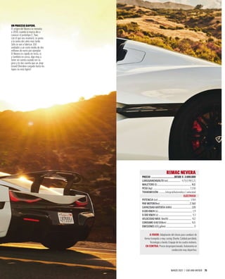 MARZO 2023 | CAR AND DRIVER 71
RIMAC NEVERA
PRECIO .......................................DESDE €: 2.000.000
LARGO/ANCHO/ALTO (m):.......................... 4,75/1,99/1,21
MALETERO (l):........................................................................ N.D.
PESO (kg):............................................................................. 2.150
TRANSMISIÓN: .............Integral/Automática 1 velocidad
ELÉCTRICO
POTENCIA (cv):................................................................... 1.914
PAR MOTOR(Nm):...............................................................2.360
CAPACIDAD BATERÍA (kWh):.........................................120
0-100 KM/H (s):........................................................................ 1,9
0-300 KM/H (s):...................................................................... 9,3
VELOCIDAD MÁX. (km/h):................................................ 412
CONSUMO (kW/100km):.................................................... N.D.
EMISIONES (CO2
g/km):.......................................................... 0
A FAVOR: Adaptación del chasis para conducir de
forma tranquila o muy racing. Diseño. Calidad percibida.
Tecnología a bordo. Empuje de los cuatro motores.
EN CONTRA: Precio desproporcionado. Autonomía en
conducción muy deportiva.
UN PROCESO RÁPIDO.
El origen del Nevera se remonta
a 2018, cuando la marca dio a
conocer el prototipo C_Two,
con el que nos enamoró; se ponía
a la venta dos años más tarde.
Sólo se van a fabricar 150
unidades a un coste medio de dos
millones de euros por ejemplar.
El Nevera es rápido en recta, sí,
y también en curva, algo muy a
tener en cuenta cuando ves su
peso y te das cuenta que un Jeep
Grand Cherokee cargado hasta los
topes ¡es más ligero!
 