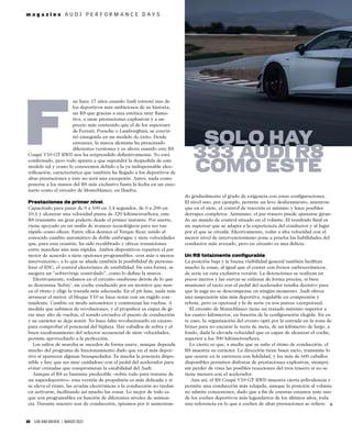 m a g a z i n e A U D I P E R F O R M A N C E D A Y S
ue hace 17 años cuando Audi estrenó uno de
los deportivos más ambiciosos de su historia,
un R8 que gracias a una estética muy llama-
tiva, a unas prestaciones explosivas y a un
precio más contenido que el de los supercars
de Ferrari, Porsche o Lamborghini, se convir-
tió enseguida en un modelo de éxito. Desde
entonces, la marca alemana ha presentado
diferentes versiones y es ahora cuando este R8
Coupé V10 GT RWD nos ha sorprendido deﬁnitivamente. No está
conﬁrmado, pero todo apunta a que supondrá la despedida de este
modelo tal y como lo conocemos debido a la ya indispensable elec-
triﬁcación, característica que también ha llegado a los deportivos de
altas prestaciones y éste no será una excepción. Antes, nada como
ponerse a los manos del R8 más exclusivo hasta la fecha en un esce-
nario como el circuito de Monteblanco, en Huelva.
Prestaciones de primer nivel
Capacitado para pasar de 0 a 100 en 3,4 segundos, de 0 a 200 en
10,1 y alcanzar una velocidad punta de 320 kilómetros/hora, este
R8 transmite un gran poderío desde el primer instante. Por suerte,
viene apoyado en un sinfín de avances tecnológicos para ser tan
rápido como eﬁcaz. Entre ellos destaca el Torque Rear, unido al
conocido cambio automático de doble embrague y siete velocidades
que, para esta ocasión, ha sido recalibrado y ofrece transiciones
entre marchas aún más rápidas. Ambos dispositivos reparten el par
motor de acuerdo a siete opciones programables –con más o menos
intervención–, a lo que se añade también la posibilidad de persona-
lizar el ESC, el control electrónico de estabilidad. De esta forma, se
asegura un “sobreviraje controlado”, como lo deﬁne la marca.
Efectivamente, rodamos en el circuito onubense detrás de lo que
se denomina ‘liebre’, un coche conducido por un monitor que mar-
ca el ritmo y elige la trazada más adecuada. En el pit lane, nada más
arrancar el motor, el bloque V10 se hace notar con un rugido con-
tundente. Cambio en modo automático y comienzan las vueltas. A
medida que subimos de revoluciones, y el propulsor es capaz de gi-
rar muy alto de vueltas, el sonido envuelve el puesto de conducción
y su carácter se deja sentir. No hace falta revolucionarlo en exceso
para comprobar el potencial del biplaza. Hay caballos de sobra y el
buen escalonamiento del selector secuencial de siete velocidades,
permite aprovecharlo a la perfección.
Los saltos de marcha se suceden de forma suave, aunque depende
mucho del programa de funcionamiento dado que en el más depor-
tivo sí aparecen algunas brusquedades. Es mucha la potencia dispo-
nible y hay que ser muy cuidadoso con el pedal del acelerador para
evitar cruzadas que comprometan la estabilidad del Audi.
Aunque el R8 es bastante predecible –sobre todo para tratarse de
un superdeportivo– esta versión de propulsión es más delicada y si
se eleva el ritmo, las ayudas electrónicas a la conducción no tardan
en activarse, facilitando así mucho las cosas. Lo mejor de todo es
que son programables en función de diferentes niveles de asisten-
cia. Durante nuestro test de conducción, optamos por ir aumentan-
do gradualmente el grado de exigencia con estas conﬁguraciones.
El nivel uno, por ejemplo, permite un leve deslizamiento, mientras
que en el siete, el control de tracción es mínimo y hace posibles
derrapes completos. Asimismo, el par trasero puede ajustarse giran-
do un mando de control situado en el volante. El resultado ﬁnal es
un supercar que se adapta a la experiencia del conductor y al lugar
por el que se circula. Efectivamente, rodar a alta velocidad con el
menor nivel de intervencionismo pone a prueba las habilidades del
conductor más avezado, pero en circuito es una delicia.
Un R8 totalmente configurable
La posición baja y la buena visibilidad general también facilitan
mucho la cosas, al igual que el contar con frenos carbocerámicos,
de serie en esta exclusiva versión. La detenciones se realizan en
pocos metros y las curvas se enlazan de forma precisa, si bien
mantener el tacto con el pedal del acelerador resulta decisivo para
que la zaga no se descompense en ningún momento. Audi ofrece
una suspensión aún más deportiva, regulable en compresión y
rebote, pero es opcional y la de serie ya nos parece excepcional.
El circuito de Monteblanco tiene un trazado máximo superior a
los cuatro kilómetros, en función de la conﬁguración elegida. En es-
te caso, la organización del evento optó por la entrada en la zona de
bóxes para no encarar la recta de meta, de un kilómetro de largo, a
fondo, dada la elevada velocidad que es capaz de alcanzar el coche,
superior a los 300 kilómetros/hora.
Lo cierto es que, a media que se sube el ritmo de conducción, el
R8 muestra su carácter. La dirección tiene buen tacto, transmite lo
que ocurre en la carretera con ﬁdelidad, y los más de 600 caballos
disponibles permiten disfrutar de prestaciones explosivas, siempre
sin perder de vista las posibles reacciones del tren trasero si no se
tiene mesura con el acelerador.
Aun así, el R8 Coupé V10 GT RWD muestra cierta polivalencia y
permite una conducción más relajada, aunque la posición al volante
no admite concesiones, dado que a ﬁn de cuentas estamos ante uno
de los coches deportivos más legendarios de los últimos años, toda
una referencia en lo que a coches de altas prestaciones se reﬁere.
m a g a z i n e
88 CAR AND DRIVER | MARZO 2023
SOLO HAY
333 AUDI R8
COMO ÉSTE
 