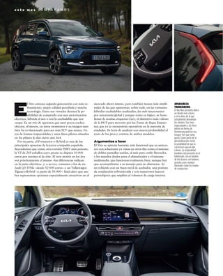 E
l Niro estrena segunda generación con más re-
ﬁnamiento, mejor calidad percibida y mucha
tecnología. Entre sus virtudes destaca la po-
sibilidad de comprarlo con una motorización
eléctrica, híbrida al uso o con la enchufable que nos
ocupa. Es un trío de opciones que muy pocos coches
ofrecen, al menos, en estos momentos y su imagen tam-
bién ha evolucionado para ser más SUV que nunca. Fa-
ros de formas trapezoidales y unos ﬁnos pilotos situados
en los pilares le dan cierto aire 4x4.
Por su parte, el Formentor e-Hybrid es una de las
principales apuestas de la joven compañía española.
Recordemos que existe otra versión PHEV más potente,
la VZ de 245 caballos cuyo precio se dispara 10.000
euros por encima al de éste. El tren motriz en los dos
son prácticamente el mismo –las diferencias radican
en la parte eléctrica– y, a su vez, comunes a los de un
Audi Q3 TFSIe –desde 52.850 euros– o un Volkswagen
Tiguan eHybrid –a partir de 50.000–. Está claro que am-
bos representan opciones especialmente atractivas en el
mercado ahora mismo, pero también tienen más simili-
tudes de las que aparentan, sobre todo, en las variantes
híbridas enchufables analizadas, las más interesantes
por autonomía global y porque como es lógico, se bene-
ﬁcian de sendas etiquetas Cero, el distintivo más valioso
de la DGT para moverte por las Zonas de Bajas Emisio-
nes que ya se encuentran operativas en la mayoría de
ciudades. Es hora de analizar con mayor profundidad el
resto de los pros y contras de ambos modelos.
Argumentos a favor
El Niro se aprecia bastante más funcional que su antece-
sor con soluciones ya vistas en otros Kia como el sistema
de dobles pantallas unidas, al más puro estilo Mercedes,
y los mandos duales para el climatizador y el sistema
multimedia, que funcionan realmente bien, aunque hay
que acostumbrarse a su manejo para no distraerse. Es
un vehículo con un buen nivel de acabados, una postura
de conducción sobreelevada y con numerosos huecos
portaobjetos que amplían el volumen de carga interior.
APARIENCIA
TODOCAMINO.
El Kia Niro presenta ahora
un diseño más clásico
y en la línea de lo que
actualmente demandan
los clientes. Sus faros
trapezoidales y los ﬁnos
pilotos en forma de
boomerang aportan esa
imagen 4x4 que tanto
gusta. Como parte de la
personalización, existe
la posibilidad de que la
carrocería vaya en dos
colores. La originalidad
también está presente en el
habitáculo, con un volante
de dos brazos con botones
grandes para manejar
funciones como los modos
de conducción.
e s t e m e s C O M P A R A M O S
 