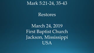 Mark 5:21-24, 35-43
Restores
March 24, 2019
First Baptist Church
Jackson, Mississippi
USA
 