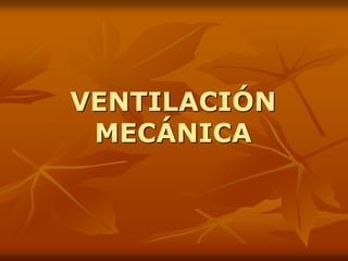 VENTILACIÓN
MECÁNICA
 