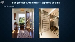 Função dos Ambientes – Espaços Sociais
- Hall de entrada
 