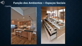 Função dos Ambientes – Espaços Sociais
- Cozinha
 