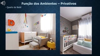 Função dos Ambientes – Privativos
- Quarto de Bebê
 