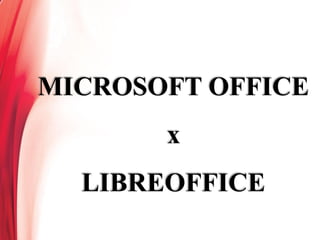 MICROSOFT OFFICE
x
LIBREOFFICE
 