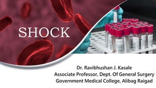 SHOCK
Dr. Ravibhushan J. Kasale
Associate Professor, Dept. Of General Surgery
Government Medical College, Alibag Raigad
 
