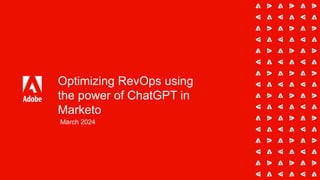 Optimizing RevOps using
the power of ChatGPT in
Marketo
March 2024
 