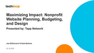 Maximizing Impact: Nonprofit
Website Planning, Budgeting,
and Design
Presented by: Tapp Network
Joe DiGiovanni & Kyle Barkins
03.19.2024
 