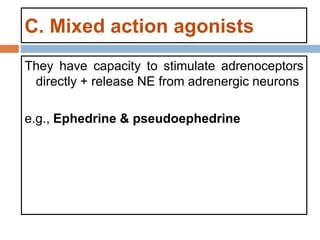 C. Mixed action agonists
They have capacity to stimulate adrenoceptors
directly + release NE from adrenergic neurons
e.g., Ephedrine & pseudoephedrine
 