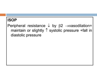 ISOP
Peripheral resistance  by 2 vasodilation=
maintain or slightly  systolic pressure +fall in
diastolic pressure
 