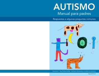 Segunda Edición
Autismo
Respuestas a algunas preguntas comunes
Manual para padres
Ilustración:” Hey Diddle Diddle,” de Eytan Nisinzweig, un artista con autismo.
 