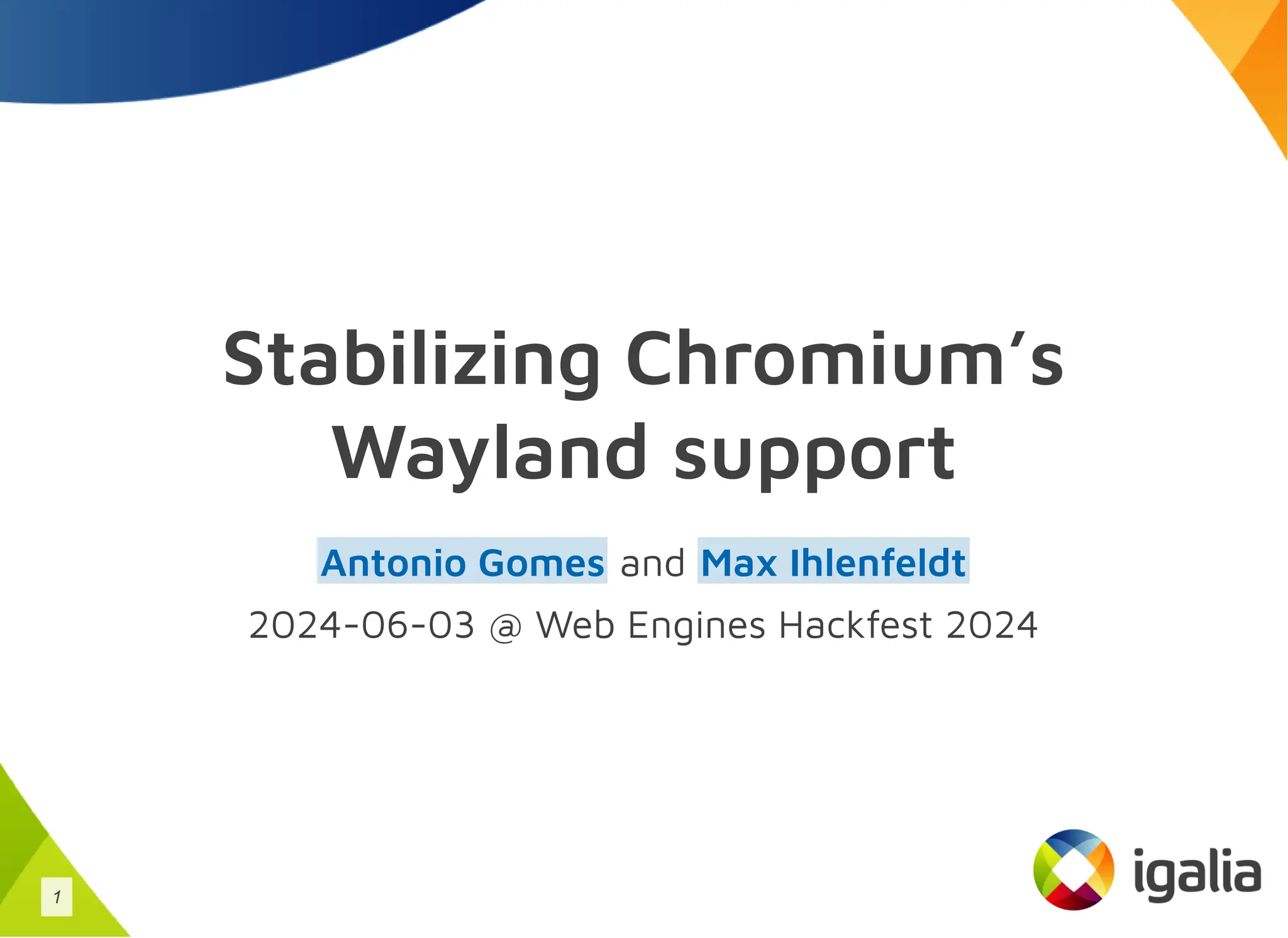 Stabilizing Chromium’s
Wayland support
and
2024-06-03 @ Web Engines Hackfest 2024
Antonio Gomes Max Ihlenfeldt
1
 