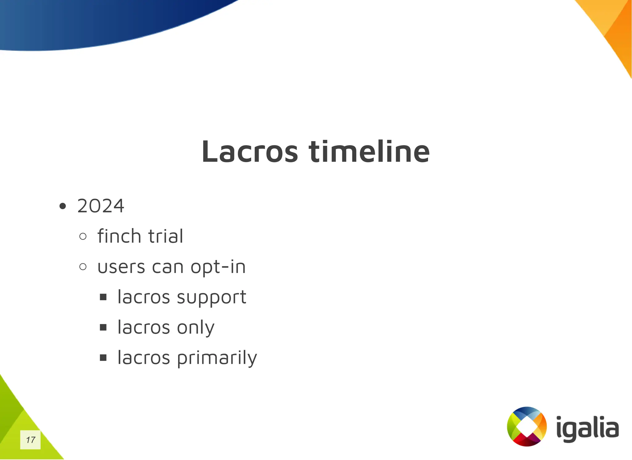 Lacros timeline
2024
finch trial
users can opt-in
lacros support
lacros only
lacros primarily
17
 
