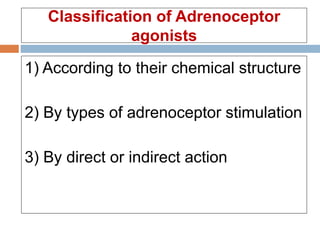 Classification of Adrenoceptor
agonists
1) According to their chemical structure
2) By types of adrenoceptor stimulation
3) By direct or indirect action
 
