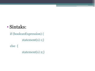 • Sintaks:
if (booleanExpression) {
statement(s) 1;}
else {
statement(s) 2;}
 