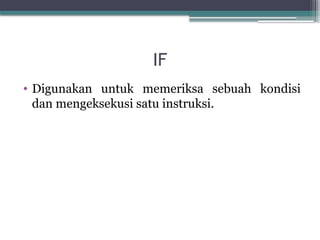 IF
• Digunakan untuk memeriksa sebuah kondisi
dan mengeksekusi satu instruksi.
 